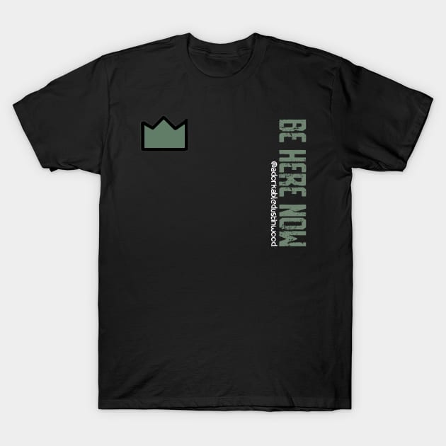 Military Green Be Here Now T-Shirt by adorkabledustinwood